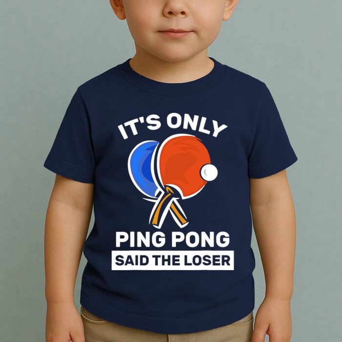 It's Only Ping Pong Said The Loser, Funny Ping Pong Player Toddler T-Shirt
