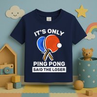 It's Only Ping Pong Said The Loser, Funny Ping Pong Player Toddler T-Shirt