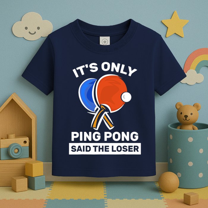 It's Only Ping Pong Said The Loser, Funny Ping Pong Player Toddler T-Shirt
