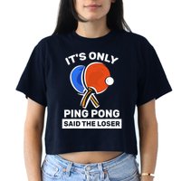 It's Only Ping Pong Said The Loser, Funny Ping Pong Player Crop Top