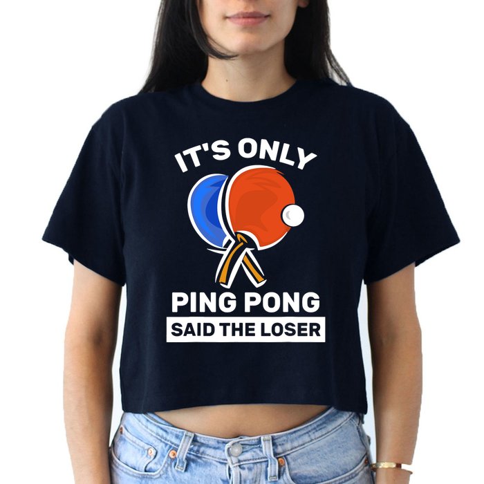 It's Only Ping Pong Said The Loser, Funny Ping Pong Player Crop Top