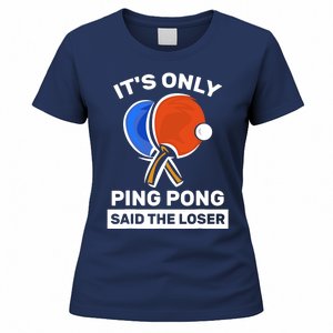 It's Only Ping Pong Said The Loser, Funny Ping Pong Player Women's T-Shirt