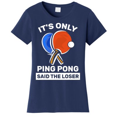 It's Only Ping Pong Said The Loser, Funny Ping Pong Player Women's T-Shirt