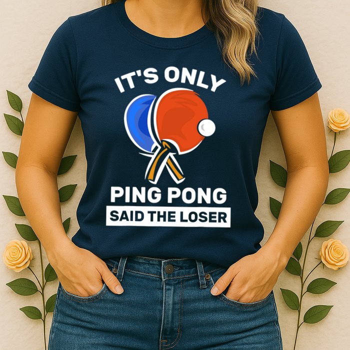It's Only Ping Pong Said The Loser, Funny Ping Pong Player Womens T-Shirt