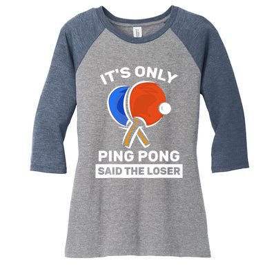 It's Only Ping Pong Said The Loser, Funny Ping Pong Player Women's Tri-Blend 3/4-Sleeve Raglan Shirt