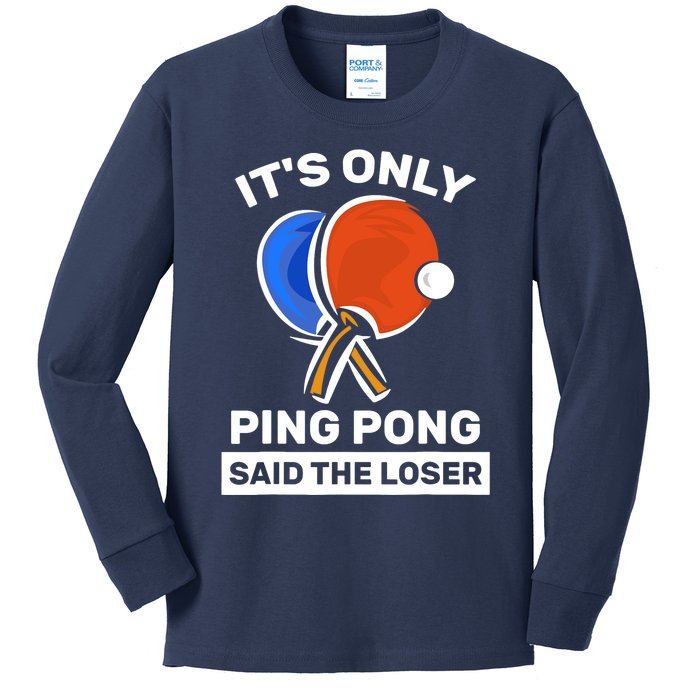 It's Only Ping Pong Said The Loser, Funny Ping Pong Player Kids Long Sleeve Shirt