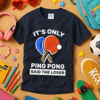 It's Only Ping Pong Said The Loser, Funny Ping Pong Player Kids T-Shirt