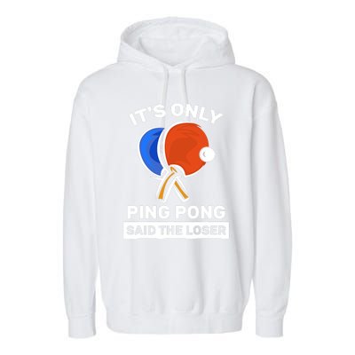 It's Only Ping Pong Said The Loser, Funny Ping Pong Player Garment-Dyed Fleece Hoodie