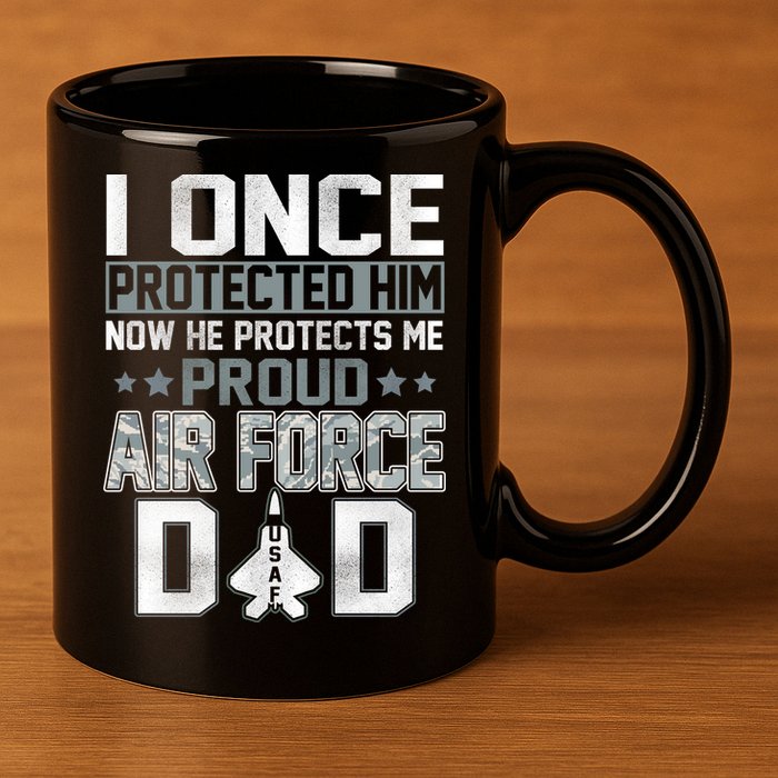 I ONCE PROTECTED Him NOW HE PROTECTS ME PROUD AIR FORCE DAD 11oz C Handle Ceramic Mug