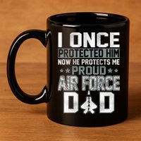 I ONCE PROTECTED Him NOW HE PROTECTS ME PROUD AIR FORCE DAD 11oz C Handle Ceramic Mug