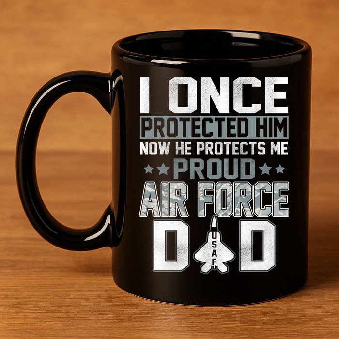 I ONCE PROTECTED Him NOW HE PROTECTS ME PROUD AIR FORCE DAD 11oz C Handle Ceramic Mug