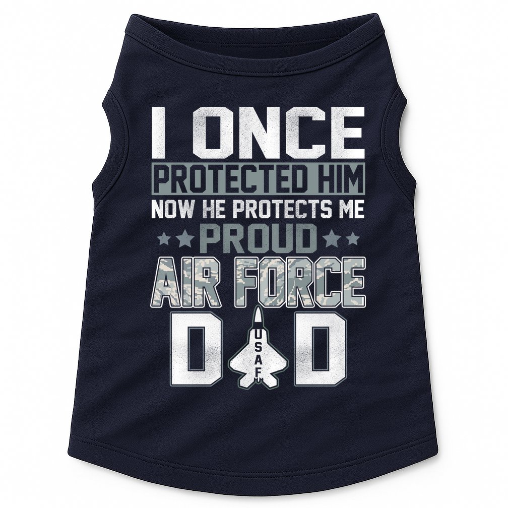 I ONCE PROTECTED Him NOW HE PROTECTS ME PROUD AIR FORCE DAD Doggie Tank