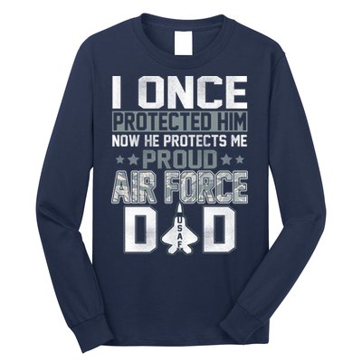 I ONCE PROTECTED Him NOW HE PROTECTS ME PROUD AIR FORCE DAD Long Sleeve Shirt