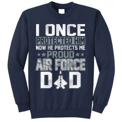 I ONCE PROTECTED Him NOW HE PROTECTS ME PROUD AIR FORCE DAD Sweatshirt