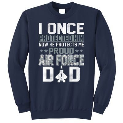 I ONCE PROTECTED Him NOW HE PROTECTS ME PROUD AIR FORCE DAD Sweatshirt