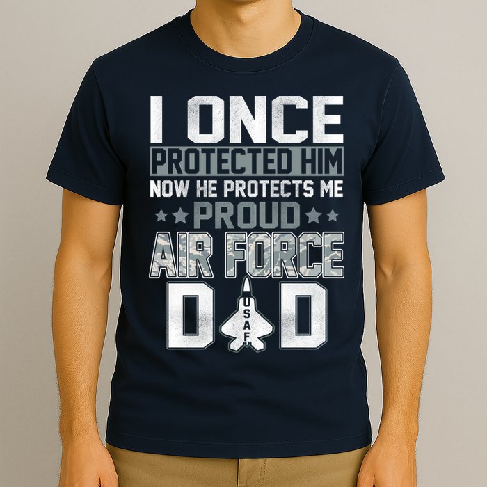 I ONCE PROTECTED Him NOW HE PROTECTS ME PROUD AIR FORCE DAD T-Shirt