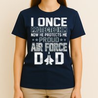 I ONCE PROTECTED Him NOW HE PROTECTS ME PROUD AIR FORCE DAD T-Shirt