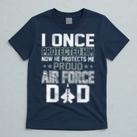 I ONCE PROTECTED Him NOW HE PROTECTS ME PROUD AIR FORCE DAD T-Shirt