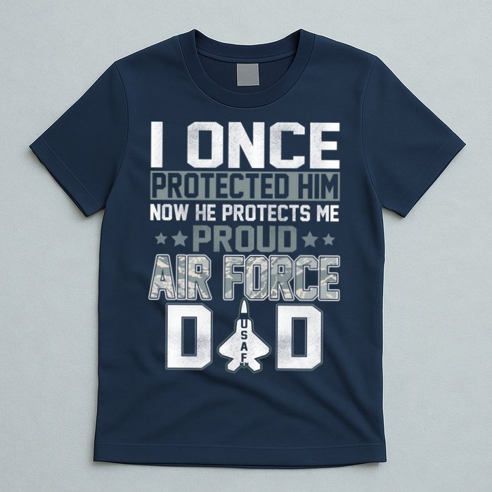 I ONCE PROTECTED Him NOW HE PROTECTS ME PROUD AIR FORCE DAD T-Shirt