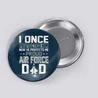 I ONCE PROTECTED Him NOW HE PROTECTS ME PROUD AIR FORCE DAD Button