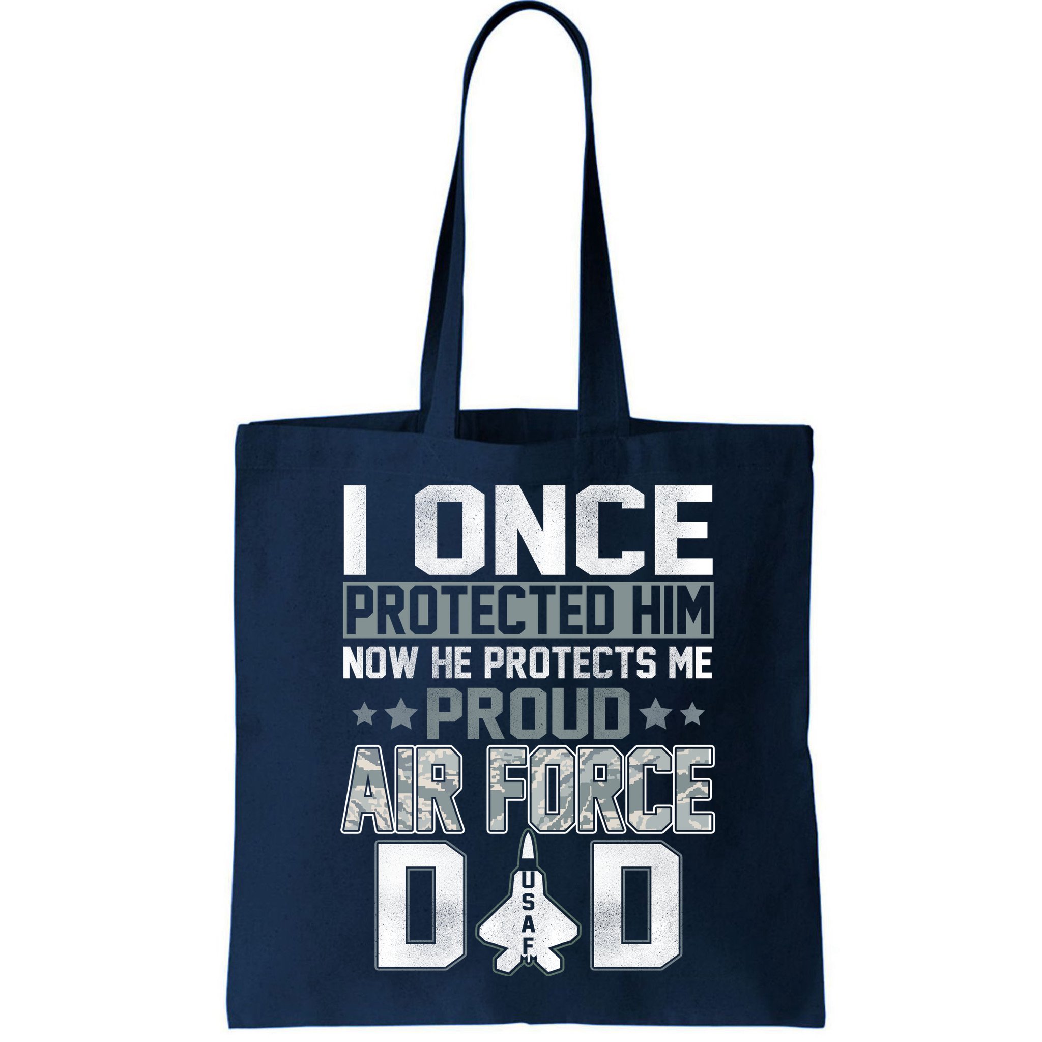 I ONCE PROTECTED Him NOW HE PROTECTS ME PROUD AIR FORCE DAD Bag