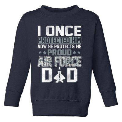I ONCE PROTECTED Him NOW HE PROTECTS ME PROUD AIR FORCE DAD Toddler Sweatshirt