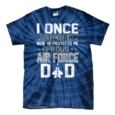 I ONCE PROTECTED Him NOW HE PROTECTS ME PROUD AIR FORCE DAD Tie-Dye T-Shirt