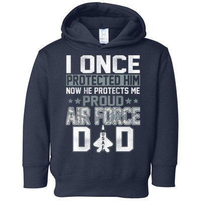 I ONCE PROTECTED Him NOW HE PROTECTS ME PROUD AIR FORCE DAD Toddler Hoodie