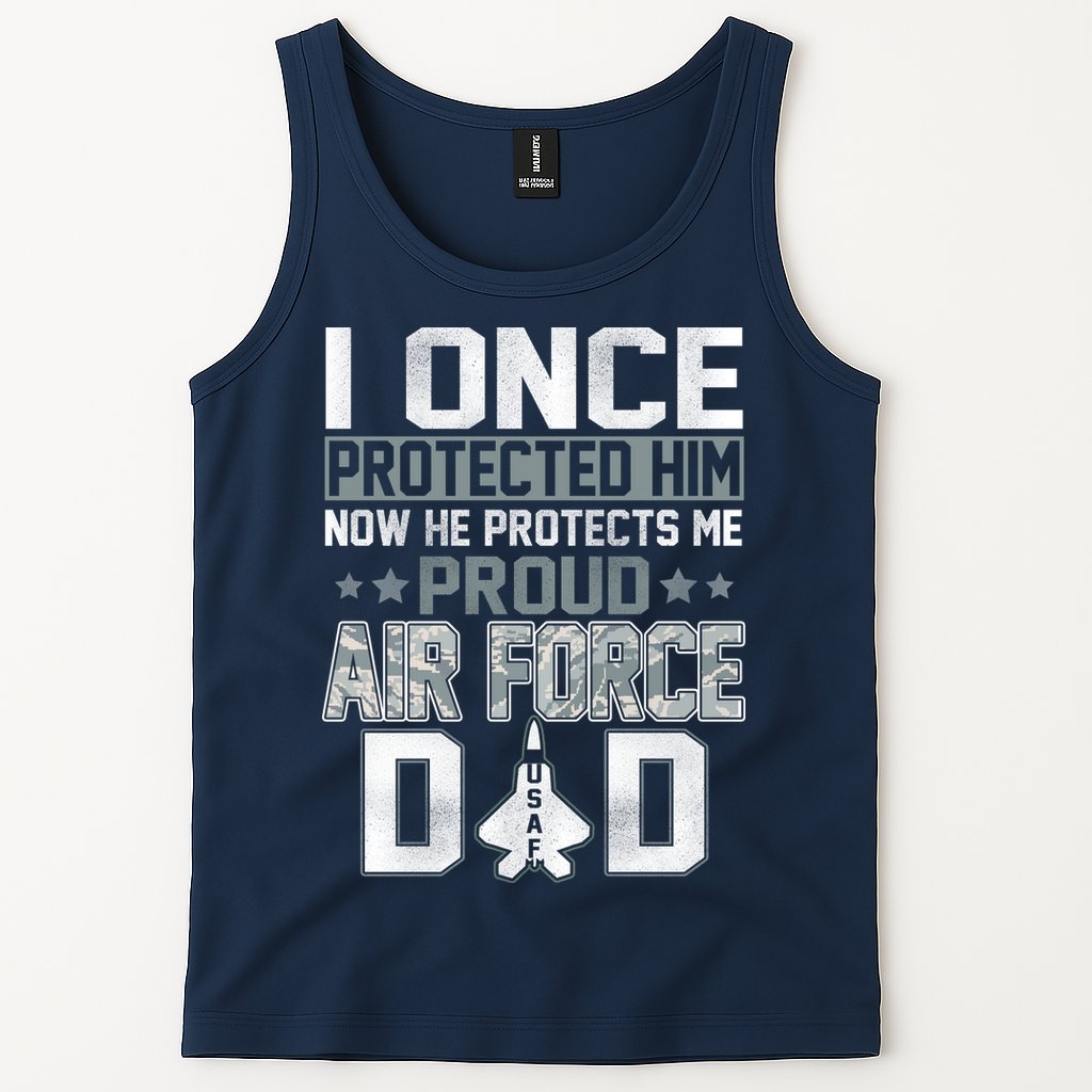I ONCE PROTECTED Him NOW HE PROTECTS ME PROUD AIR FORCE DAD Tank Top