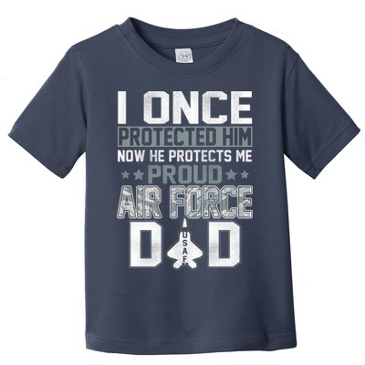 I ONCE PROTECTED Him NOW HE PROTECTS ME PROUD AIR FORCE DAD Toddler T-Shirt