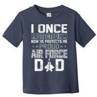 I ONCE PROTECTED Him NOW HE PROTECTS ME PROUD AIR FORCE DAD Toddler T-Shirt