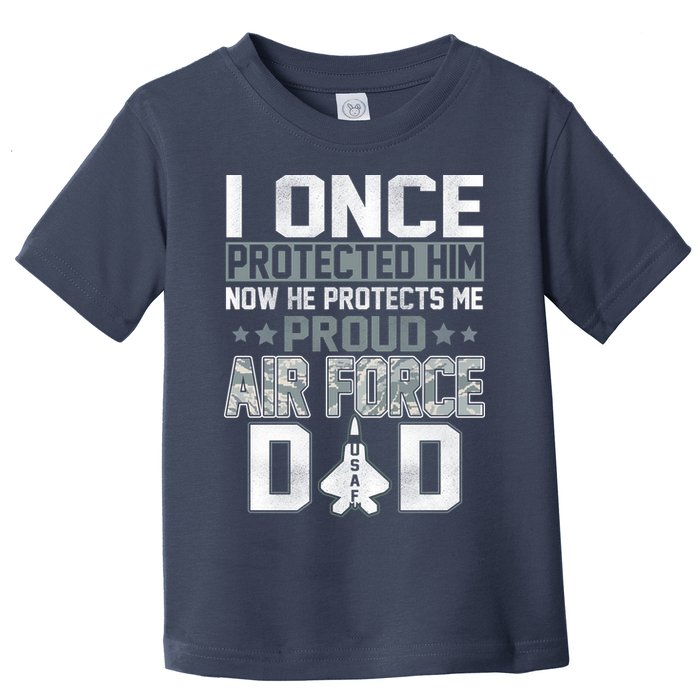 I ONCE PROTECTED Him NOW HE PROTECTS ME PROUD AIR FORCE DAD Toddler T-Shirt