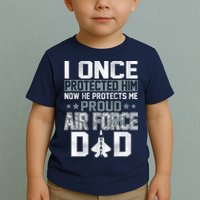I ONCE PROTECTED Him NOW HE PROTECTS ME PROUD AIR FORCE DAD Toddler T-Shirt
