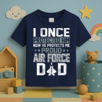 I ONCE PROTECTED Him NOW HE PROTECTS ME PROUD AIR FORCE DAD Toddler T-Shirt