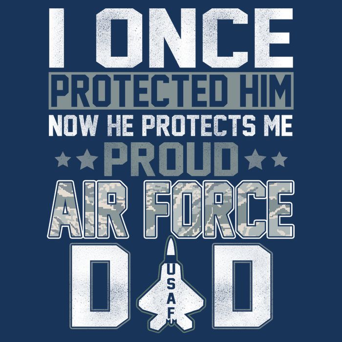 I ONCE PROTECTED Him NOW HE PROTECTS ME PROUD AIR FORCE DAD Toddler T-Shirt