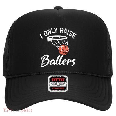 I Only Raise Ballers Basketball Saying Mom Quote Gift Meaningful Gift High Crown Mesh Back Trucker Hat