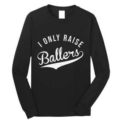 I Only Raise Ballers Baseball Football Basketball Soccer Mom Long Sleeve Shirt