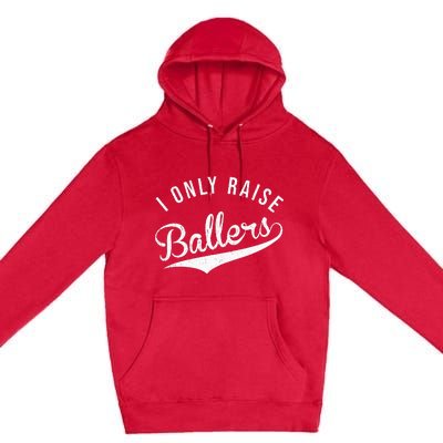 I Only Raise Ballers Baseball Football Basketball Soccer Mom Premium Pullover Hoodie