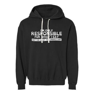 I'm Only Responsible For What I Say, Not For What You Understand Garment-Dyed Fleece Hoodie