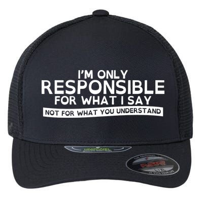 I'm Only Responsible For What I Say, Not For What You Understand Flexfit Unipanel Trucker Cap