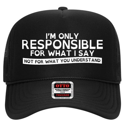 I'm Only Responsible For What I Say, Not For What You Understand Trucker Hat