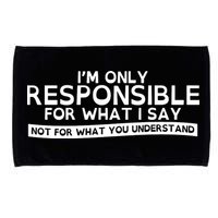 I'm Only Responsible For What I Say, Not For What You Understand Microfiber Hand Towel