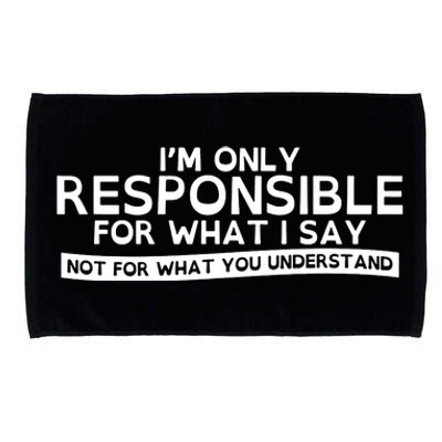 I'm Only Responsible For What I Say, Not For What You Understand Microfiber Hand Towel