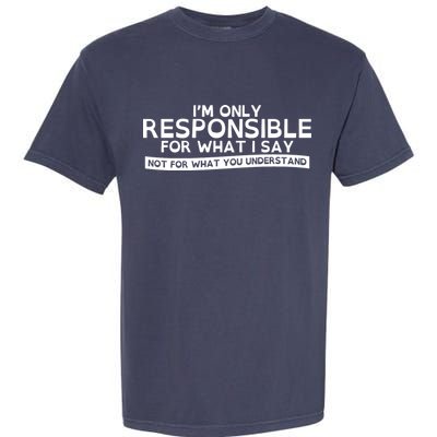 I'm Only Responsible For What I Say, Not For What You Understand Garment-Dyed Heavyweight T-Shirt