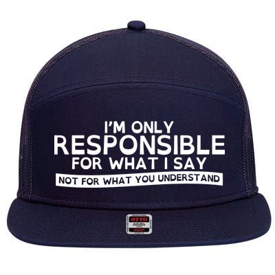 I'm Only Responsible For What I Say, Not For What You Understand 7 Panel Mesh Trucker Snapback Hat