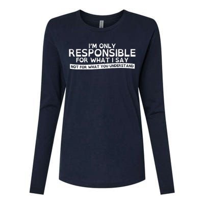 I'm Only Responsible For What I Say, Not For What You Understand Womens Cotton Relaxed Long Sleeve T-Shirt