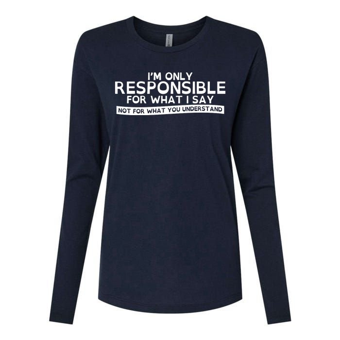 I'm Only Responsible For What I Say, Not For What You Understand Womens Cotton Relaxed Long Sleeve T-Shirt