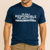 I'm Only Responsible For What I Say, Not For What You Understand Performance Shirt