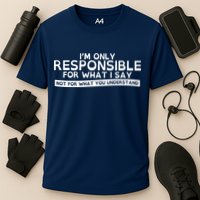 I'm Only Responsible For What I Say, Not For What You Understand Performance Shirt