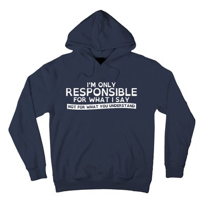 I'm Only Responsible For What I Say, Not For What You Understand Hoodie